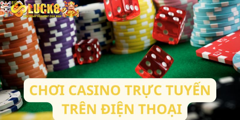 Chơi casino trực tuyến trên điện thoại